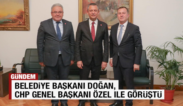 Belediye Başkanı Doğan, CHP Genel Başkanı Özel ile görüştü 