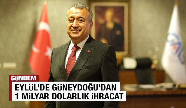 EYLÜL’DE GÜNEYDOĞU’DAN 1 MİLYAR DOLARLIK İHRACAT