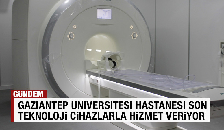 GAZİANTEP ÜNİVERSİTESİ HASTANESİ SON TEKNOLOJİ CİHAZLARLA HİZMET VERİYOR