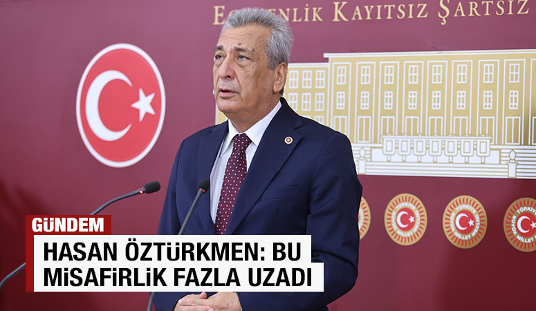 Hasan Öztürkmen: Bu misafirlik fazla uzadı