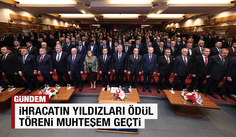 İhracatın Yıldızları Ödül Töreni Muhteşem Geçti