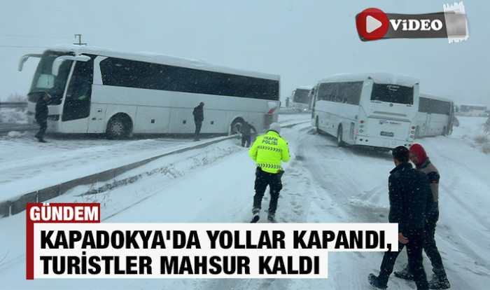 KAPADOKYA'DA YOLLAR KAPANDI, TURİSTLER MAHSUR KALDI