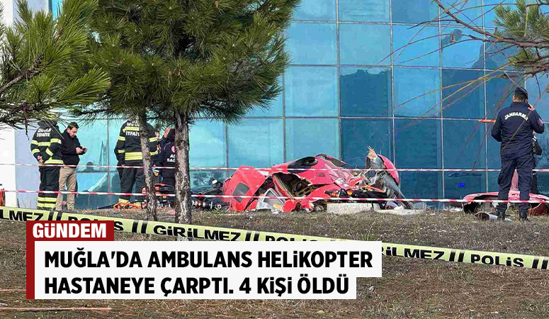 Muğla'da ambulans helikopter hastaneye çarptı. 4 kişi öldü