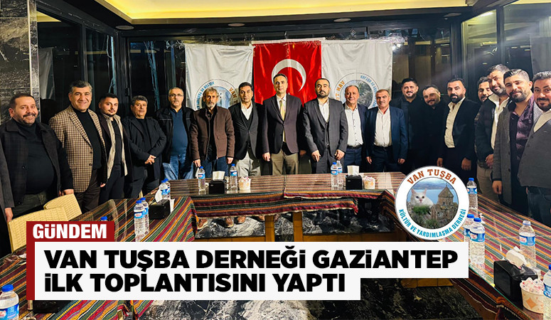 Van Tuşba Derneği Gaziantep ilk toplantısını yaptı